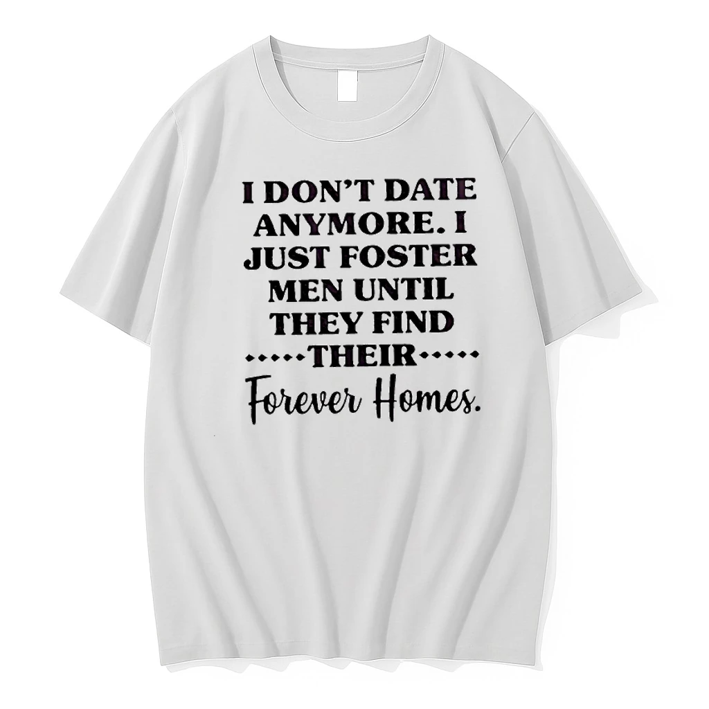 I Dont Date Anymore I Just Foster Men Until They Find Their Forever Homes Shirts