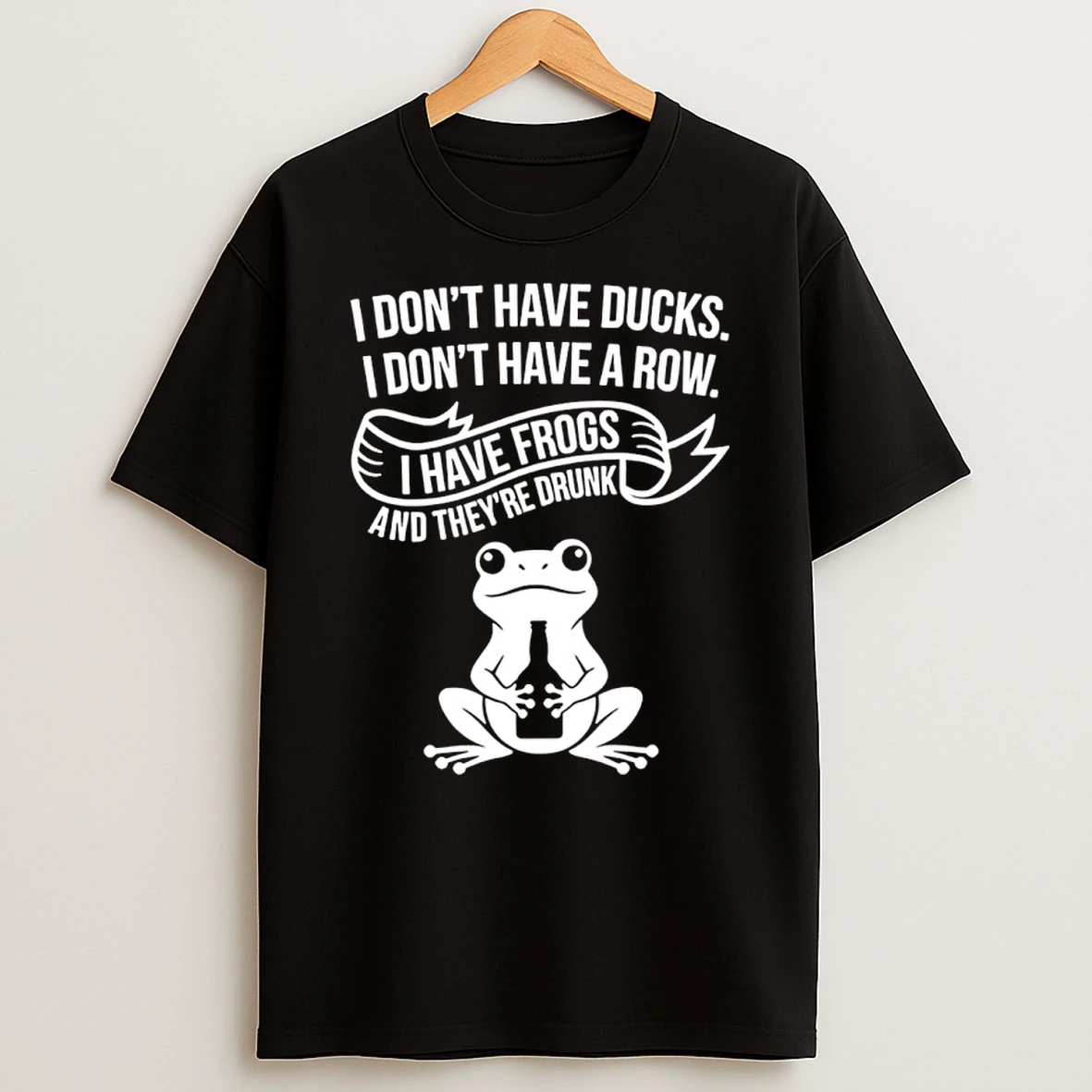 I Dont Have Ducks I Dont Have A Row I Have Frogs And Theyre Drunk Shirts