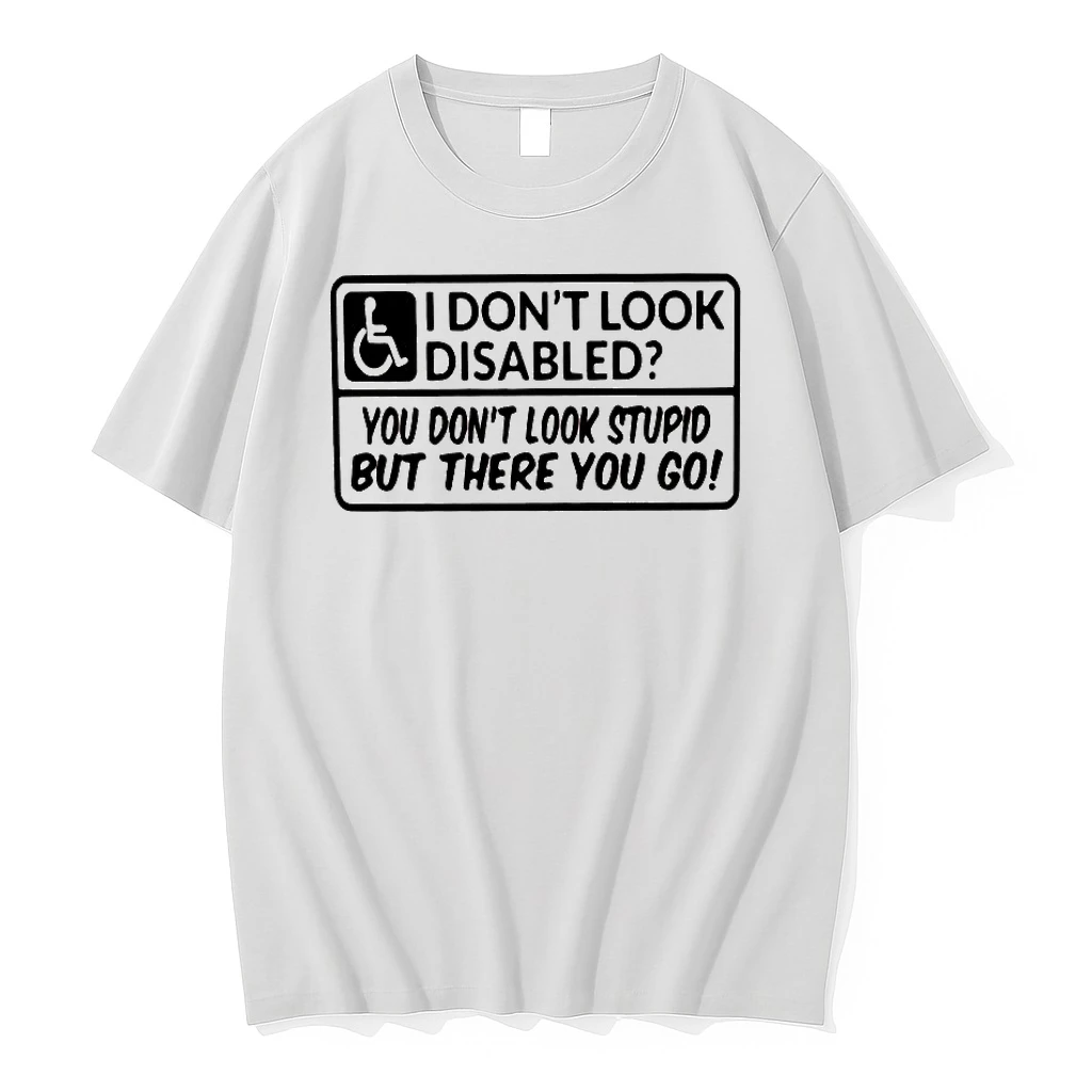 I Dont Look Disabled You Dont Look Stupid Shirts