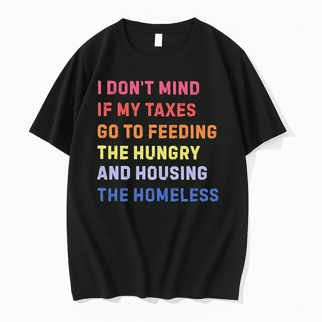 I Dont Mind If My Taxes Go To Feeding The Hungry And Housing Shirts