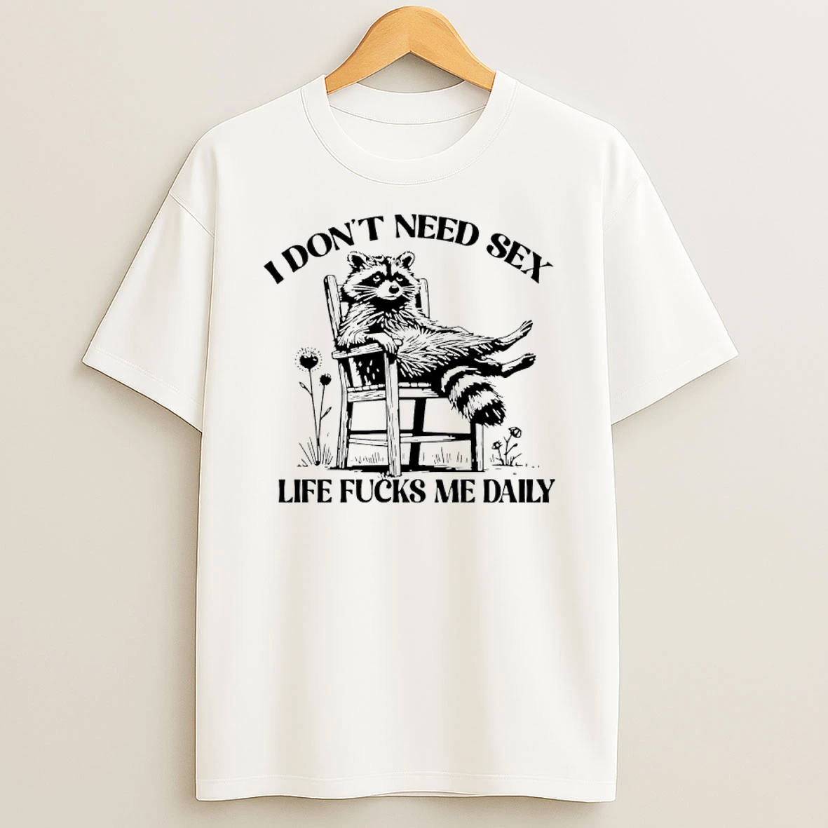 I Dont Need Sex Life Fucks Me Daily Racoon Shirts
