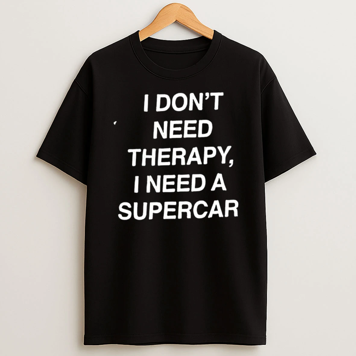 I Dont Need Therapy I Need A Supercar Shirts