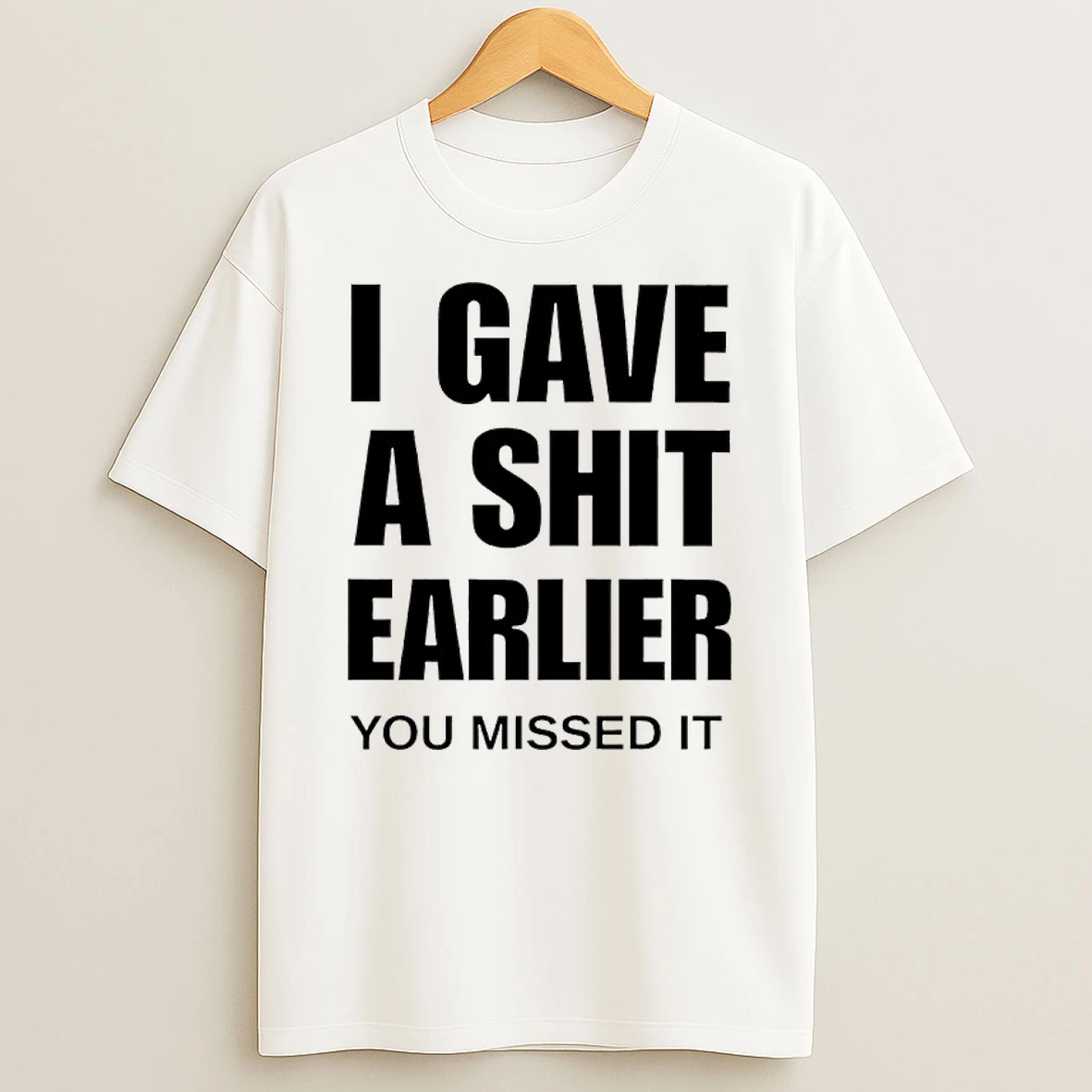 I Gave A Shit Earlier You Missed It Shirts