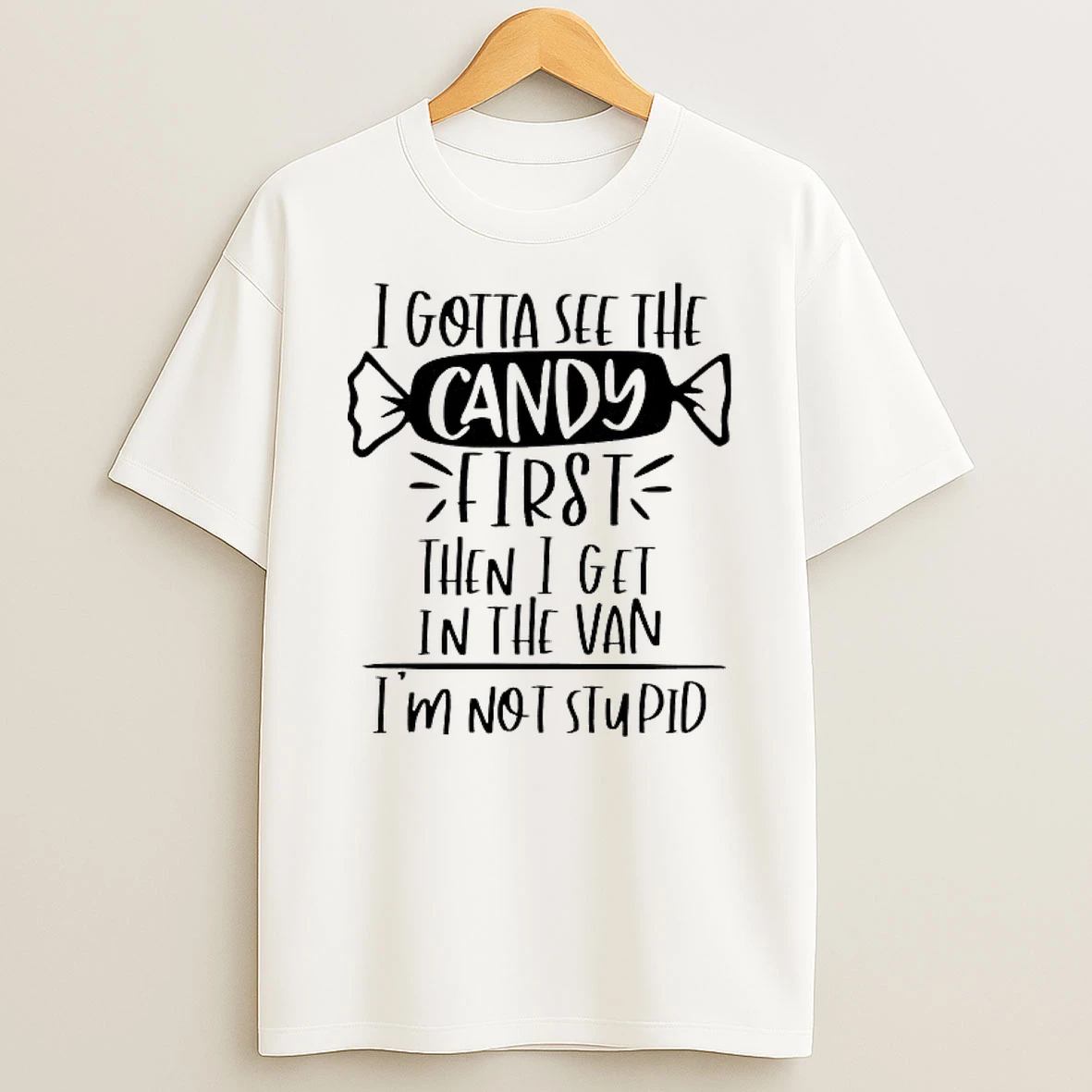 I Gotta See The Candy First Then I Get In The Van Im Not Stupid Shirts