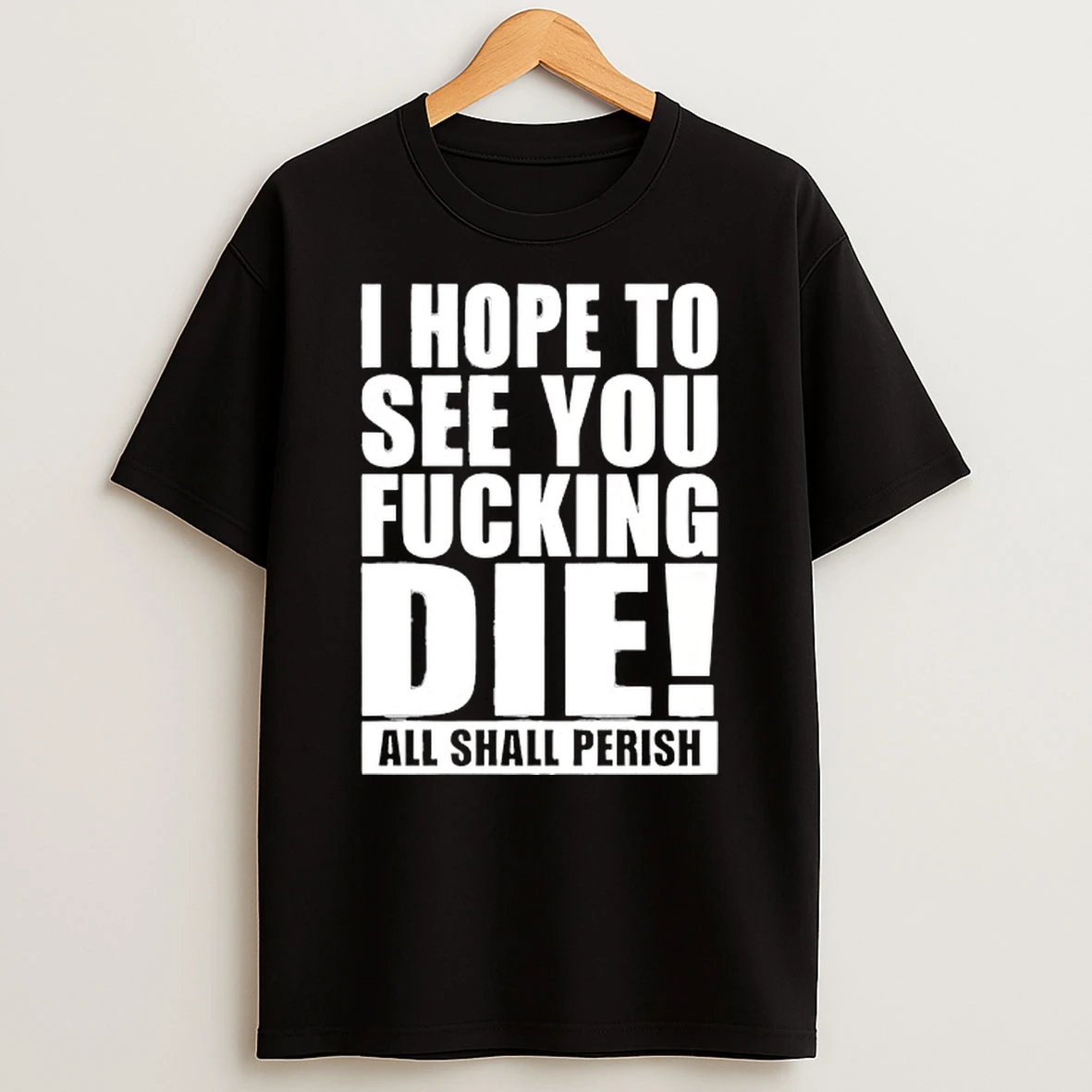 I Hope To See You Fucking Die All Shall Perish Shirts