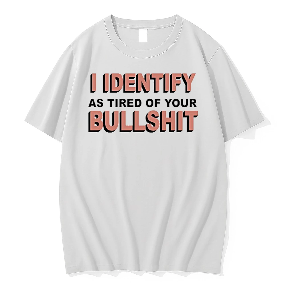 I Identify As Tired Of Your Bull Shit Shirts