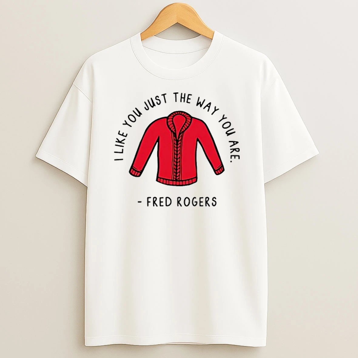 I Like You Just The Way You Are Fred Rogers Shirts