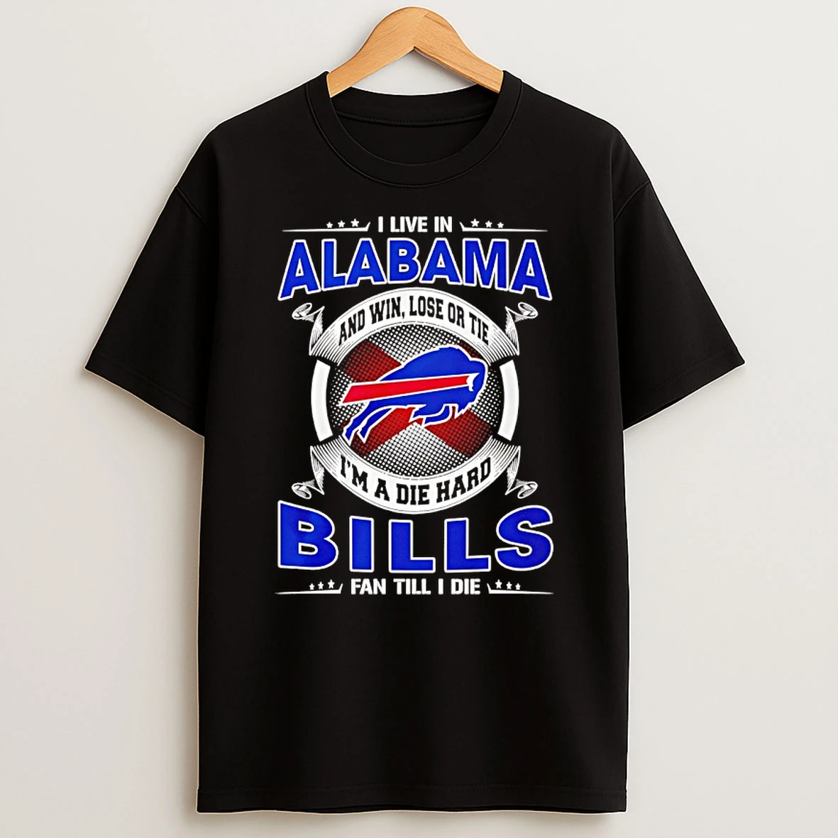 I Live In Alabama And Win Lose Or Tie Im A Die Hard Bills Fan Till I Die Shirts