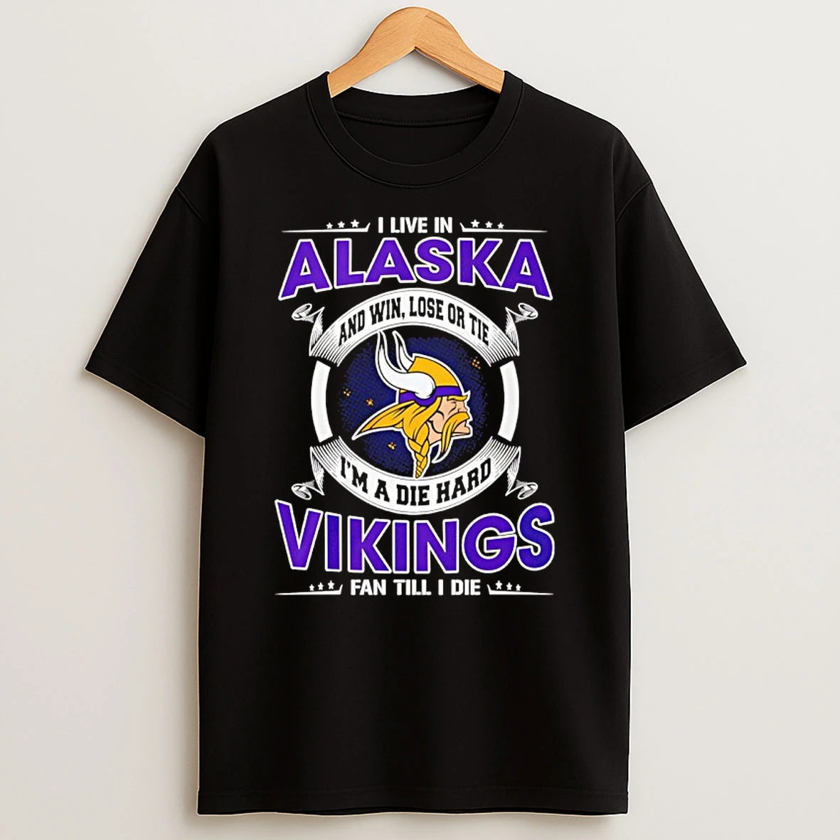 I Live In Alaska And Win Lose Or Tie Im A Die Hard Vikings Fan Till I Die Shirts