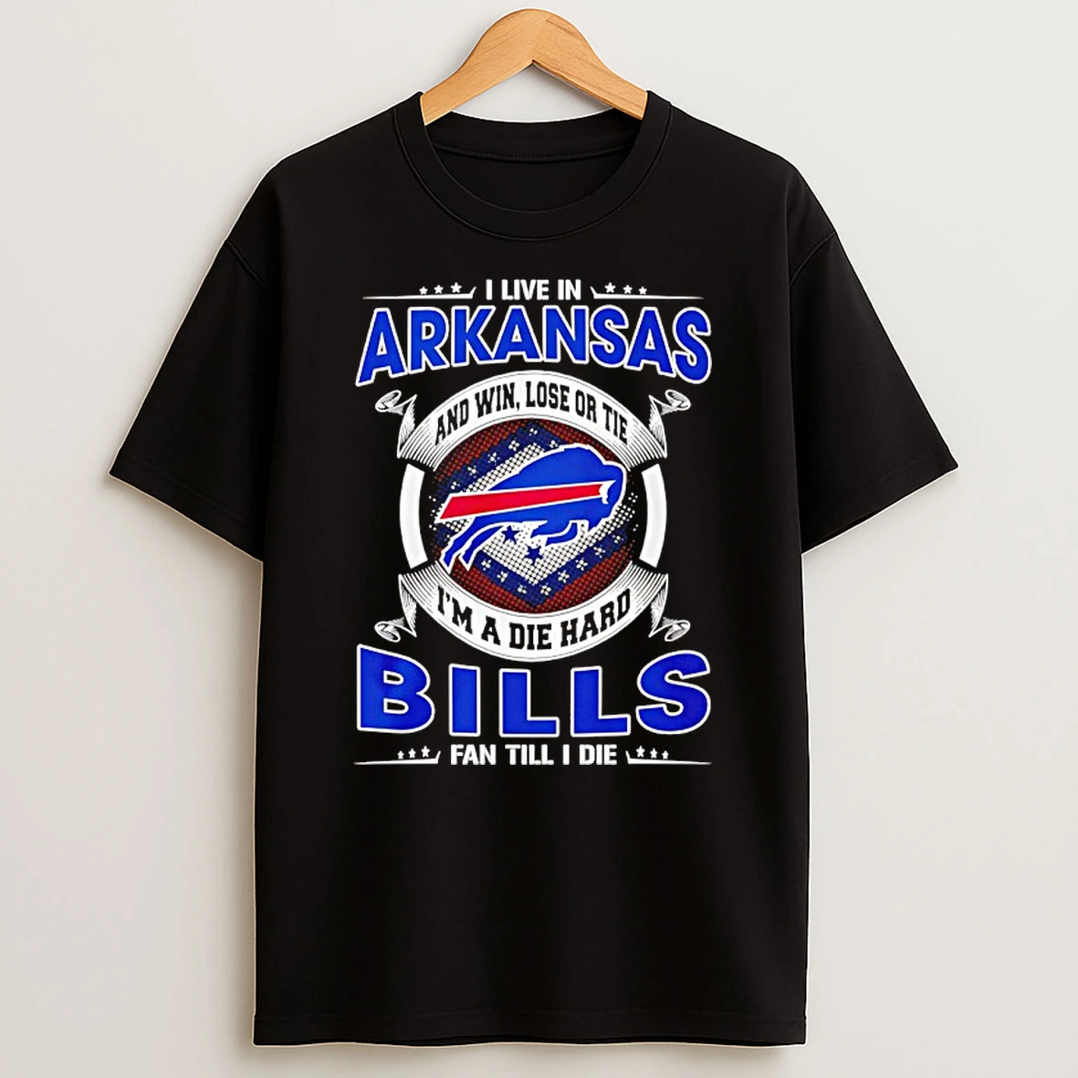 I Live In Arkansas And Win Lose Or Tie Im A Die Hard Bills Fan Till I Die Shirts