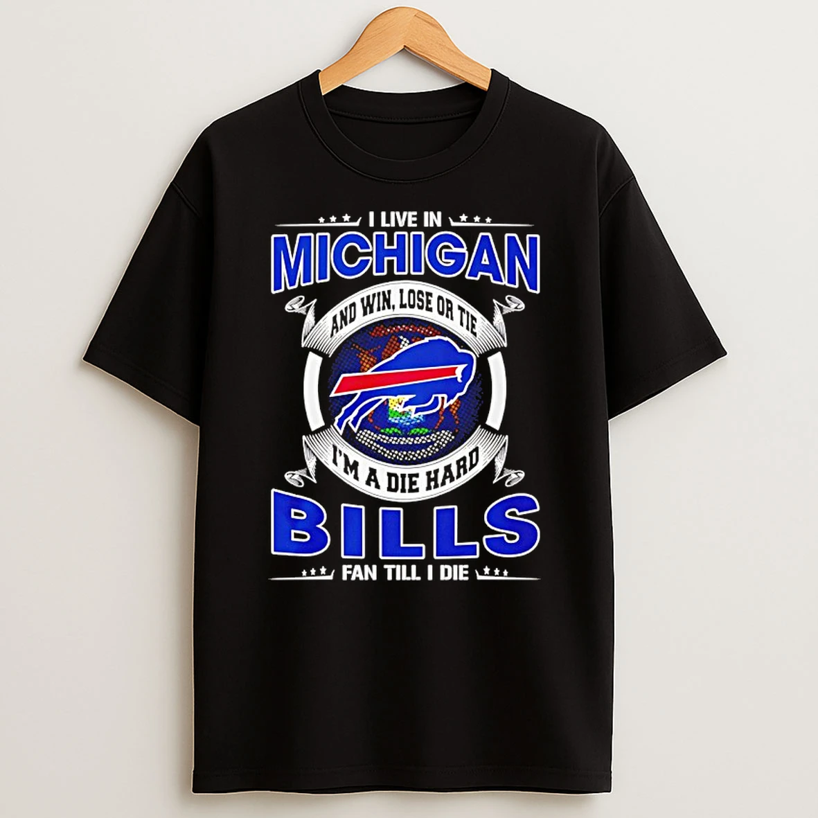 I Live In Michigan And Win Lose Or Tie Im A Die Hard Bills Fan Till I Die Shirts