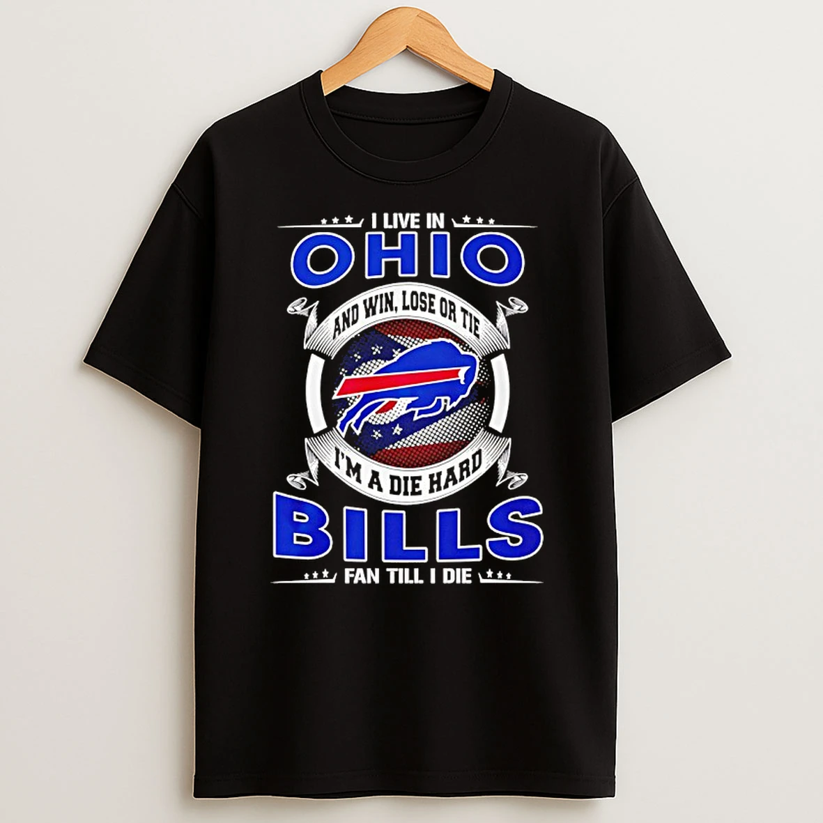 I Live In Ohio And Win Lose Or Tie Im A Die Hard Bills Fan Till I Die Shirts