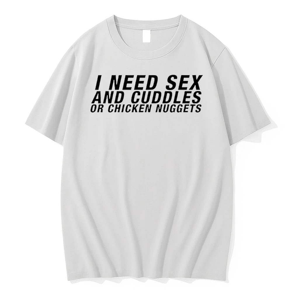 I Need Sex And Cuddles Or Chicken Nuggets Shirts