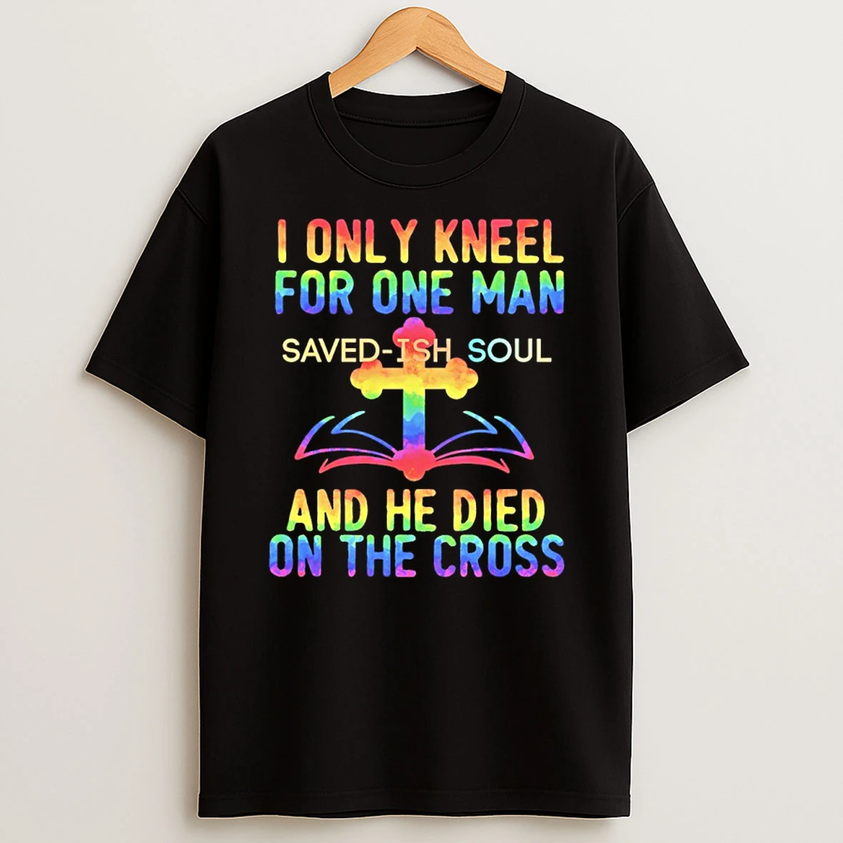 I Only Kneel For One Man Saved Ish Soul And He Died On The Cross Pride Shirts