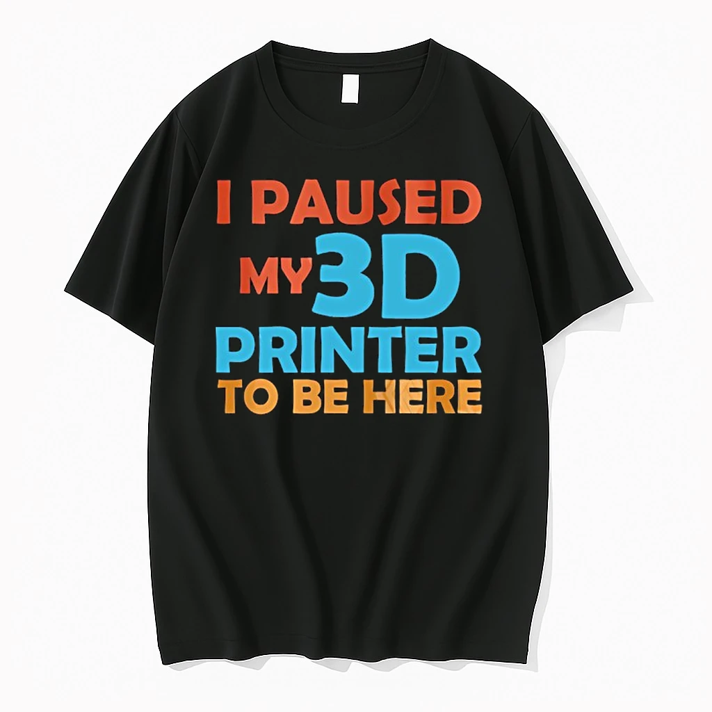 I Paused My 3d Printer To Be Here Shirts