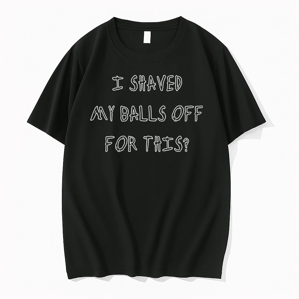 I Shaved Off My Balls For This Shirts