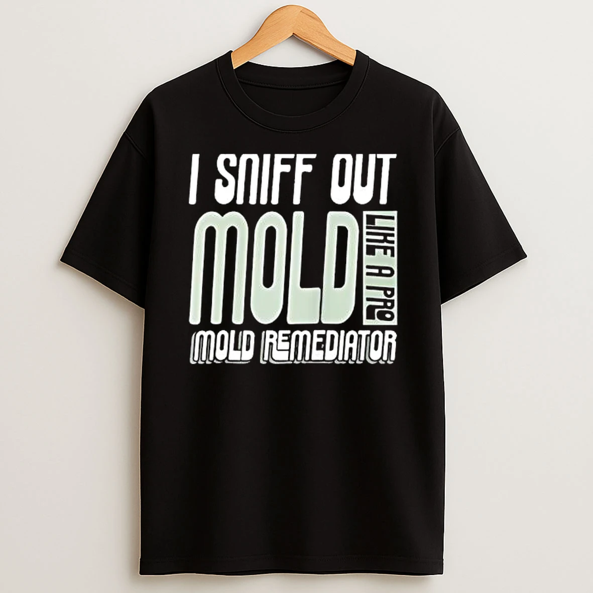 I Sniff Out Mold Like A Pro Mold Remediator Shirts