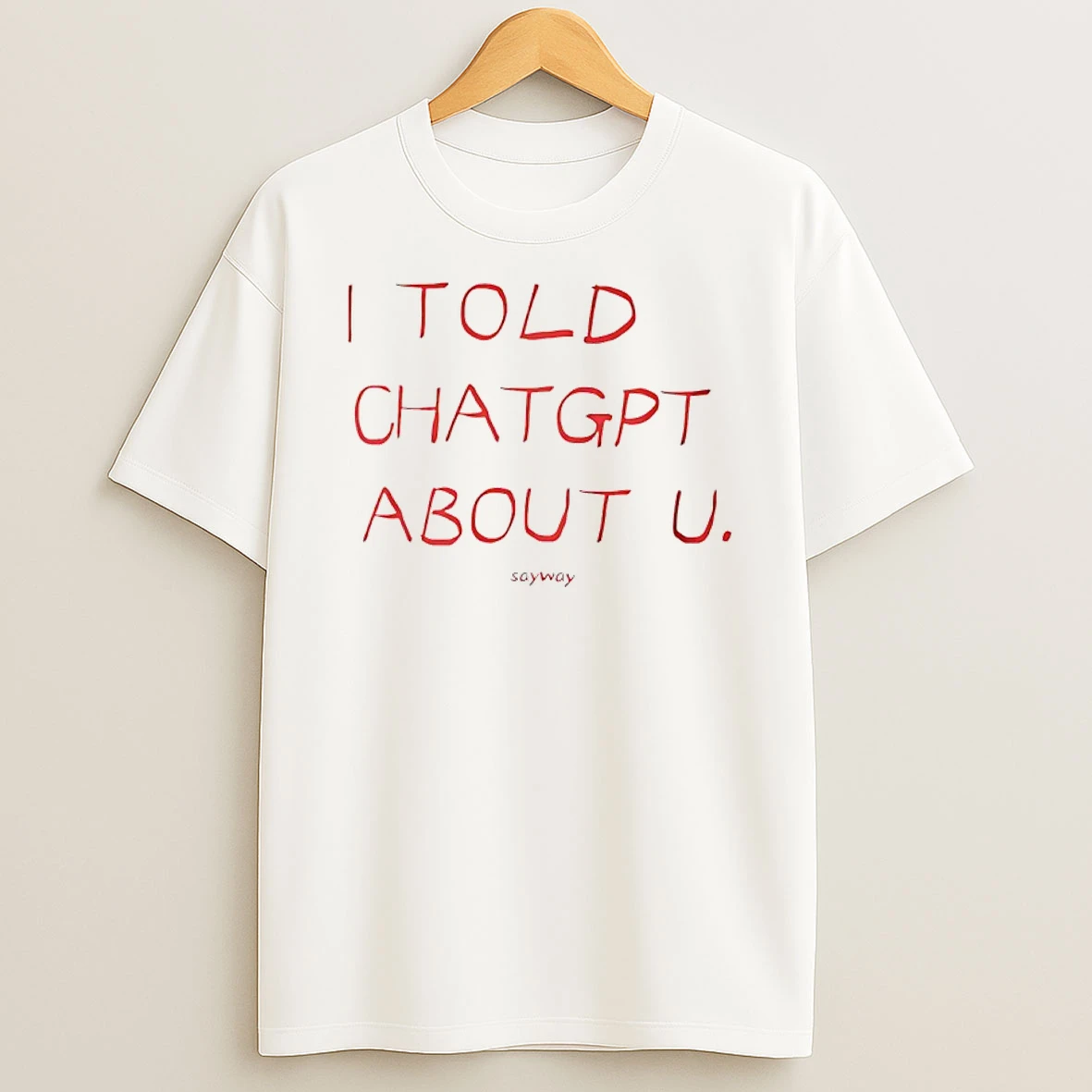 I Told Chatgpt About You Viral Tiktok Trend Shirts
