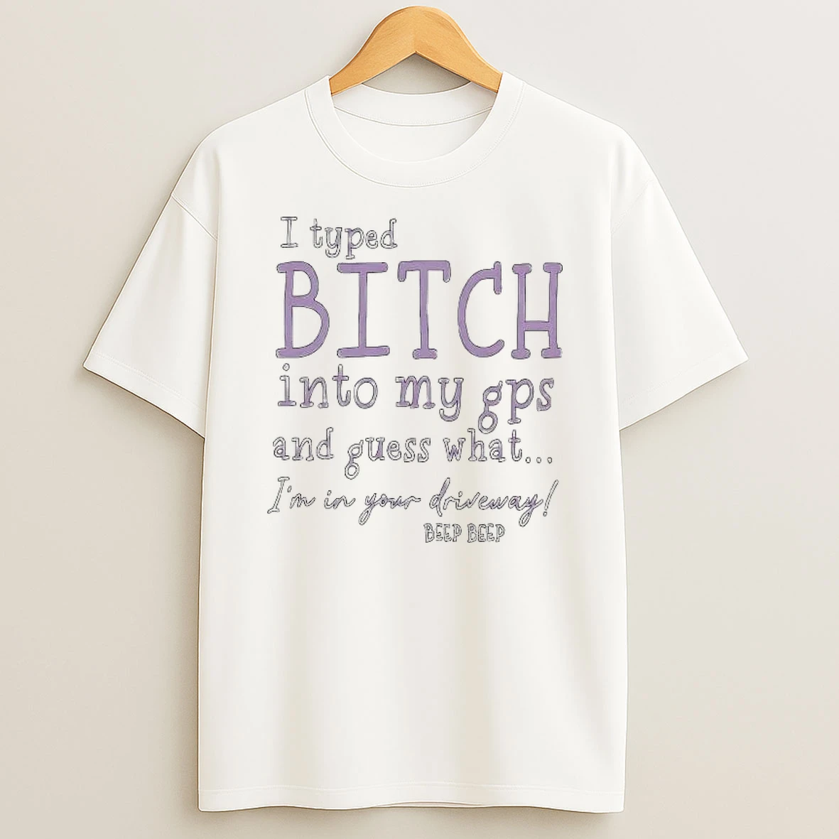I Typed Bitch Into My Gps And Guess What Im In Your Driveway Shirts