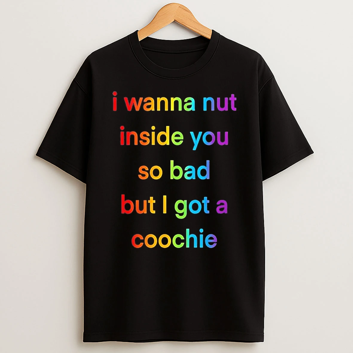 I Wanna Nut In This Boy So Bad But I Got A Coochie Shirts