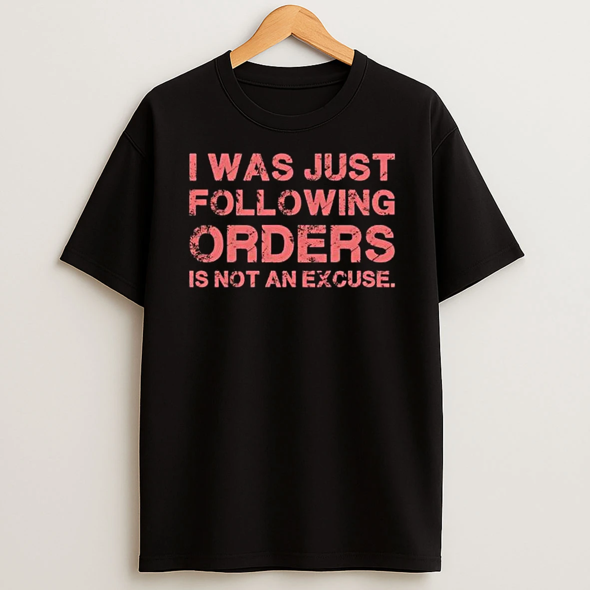 I Was Just Following Orders Is Not An Excuse Shirts