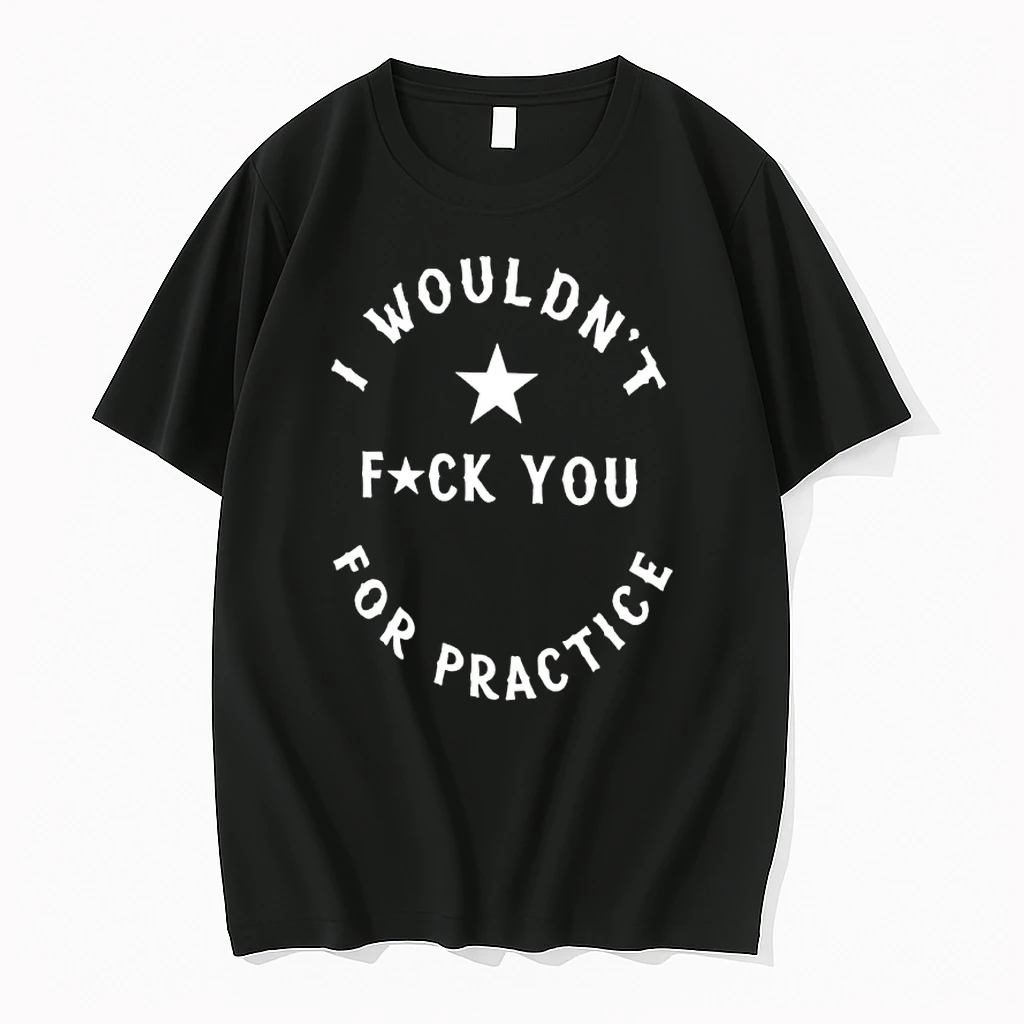 I Wouldnt Fuck You For Practice Shirts