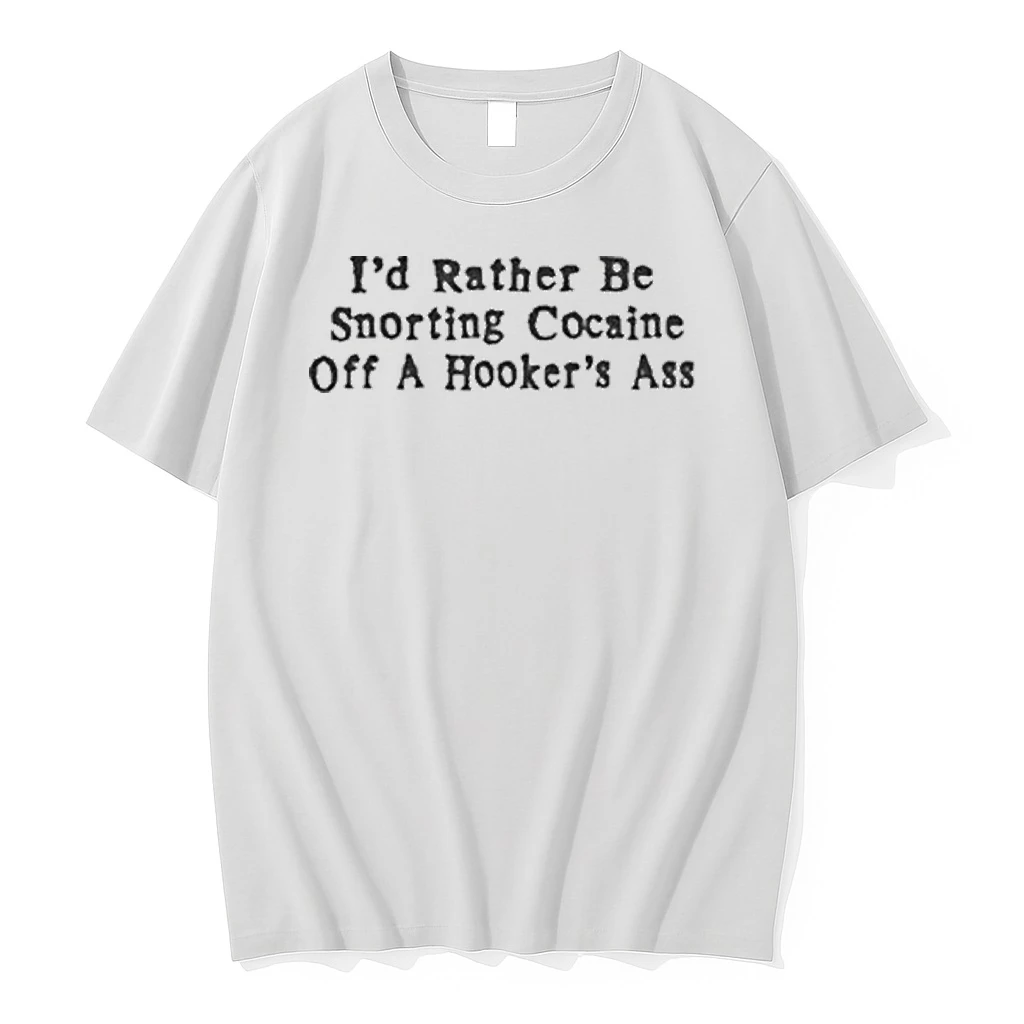 Id Rather Be Snorting Cocaine Off A Hookers Ass Shirts