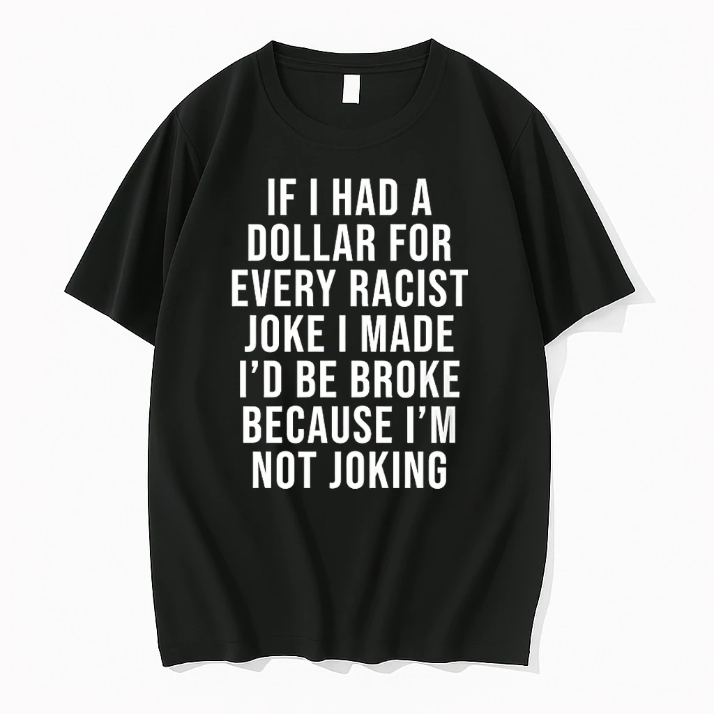 If I Had A Dollar For Every Racist Joke I Made Shirts