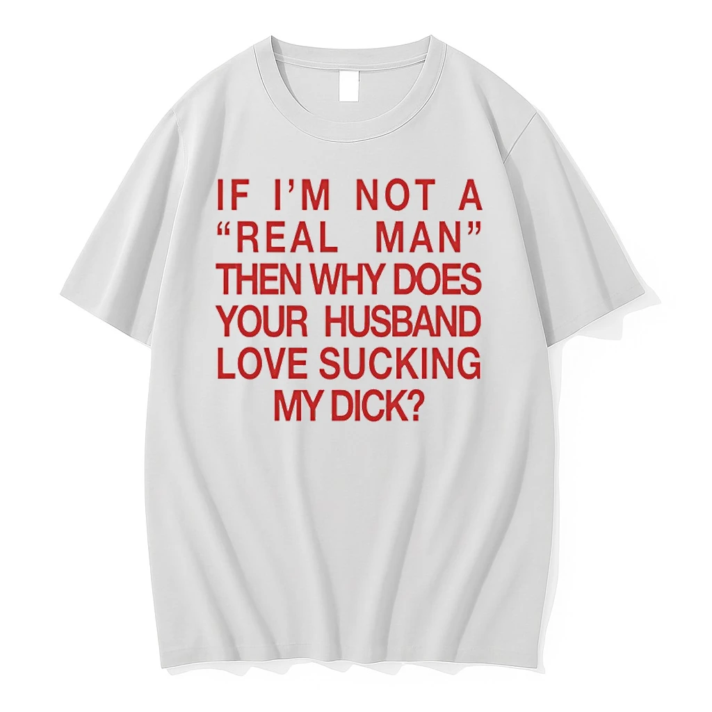 If Im Not A Real Man Then Why Does Your Husband Love Sucking My Dick Shirts
