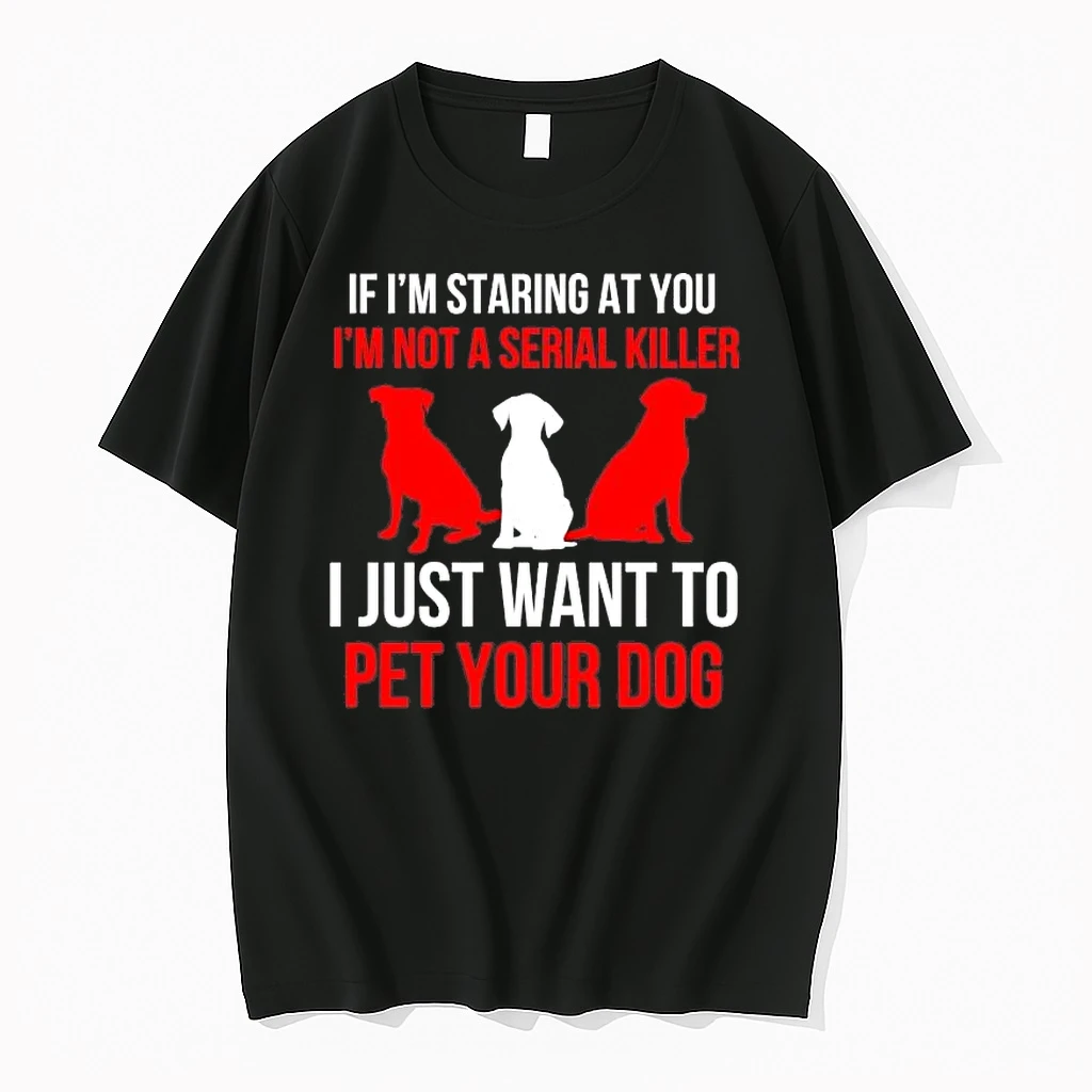 If Im Staring At You Im Not A Serial Killer I Just Want To Pet Your Dog Shirts