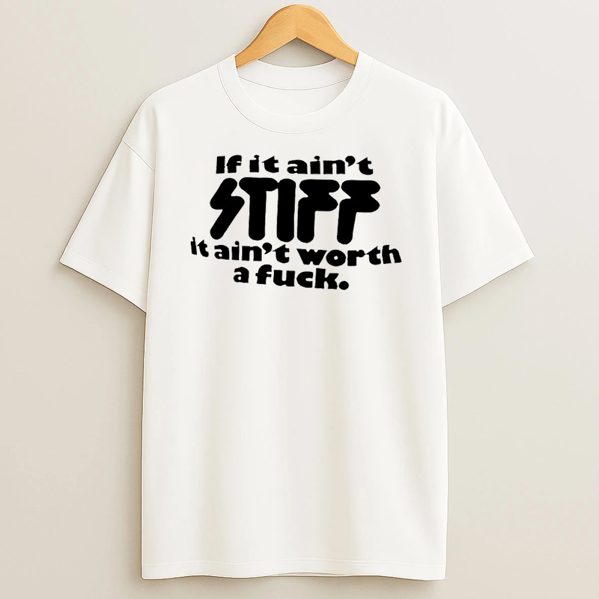 If It Aint Stiff It Aint Worth A Fuck Shirts