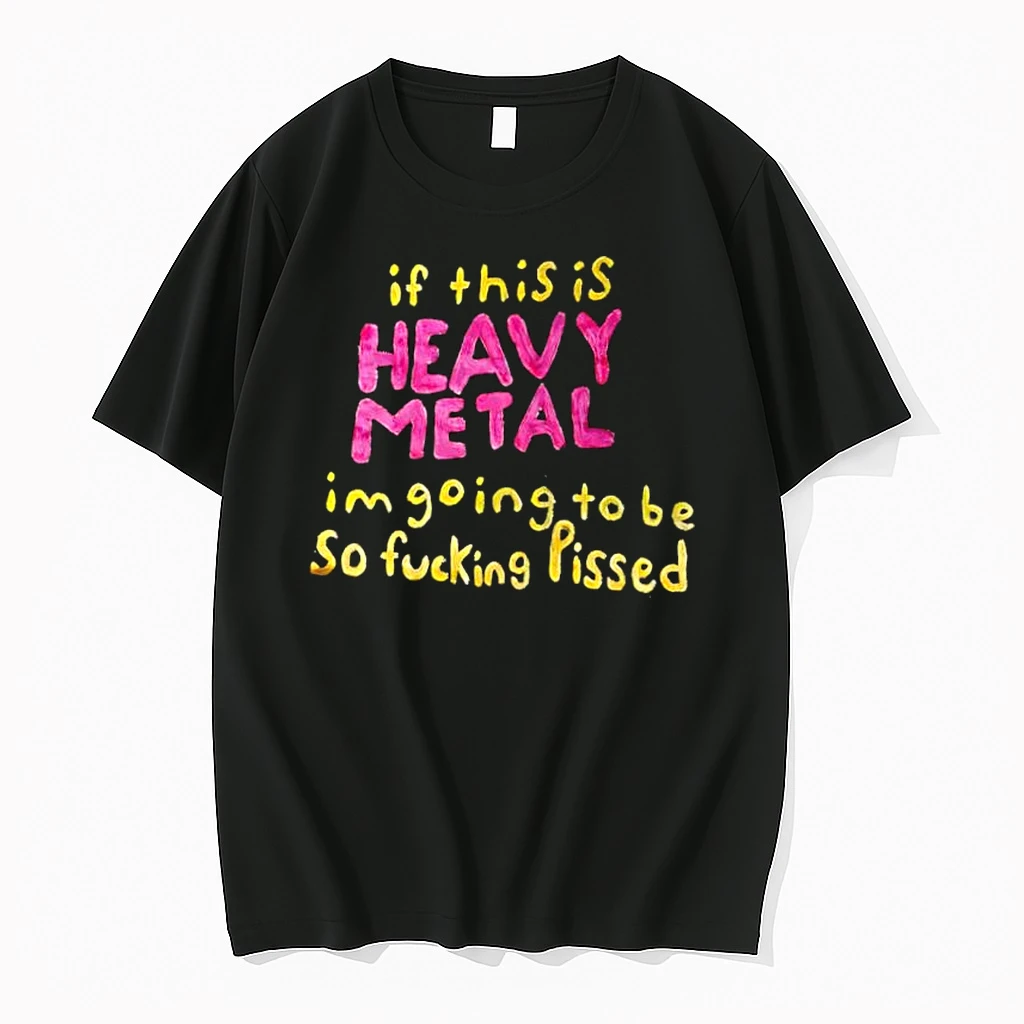 If This Is Heavy Metal Im Going To Be So Fucking Pissed Shirts