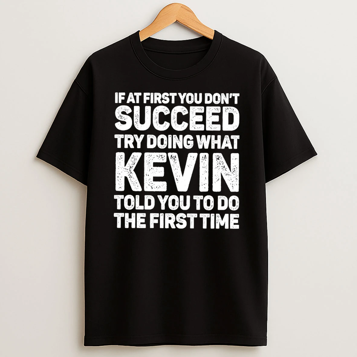 If At First You Dont Succeed Try Doing What Kevin Told You To Do The First Time Shirts