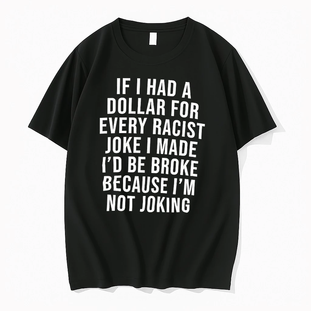 If I Had A For Dollar Every Racist Joke I Made Id Be Broke Because Im Not Joking Shirts