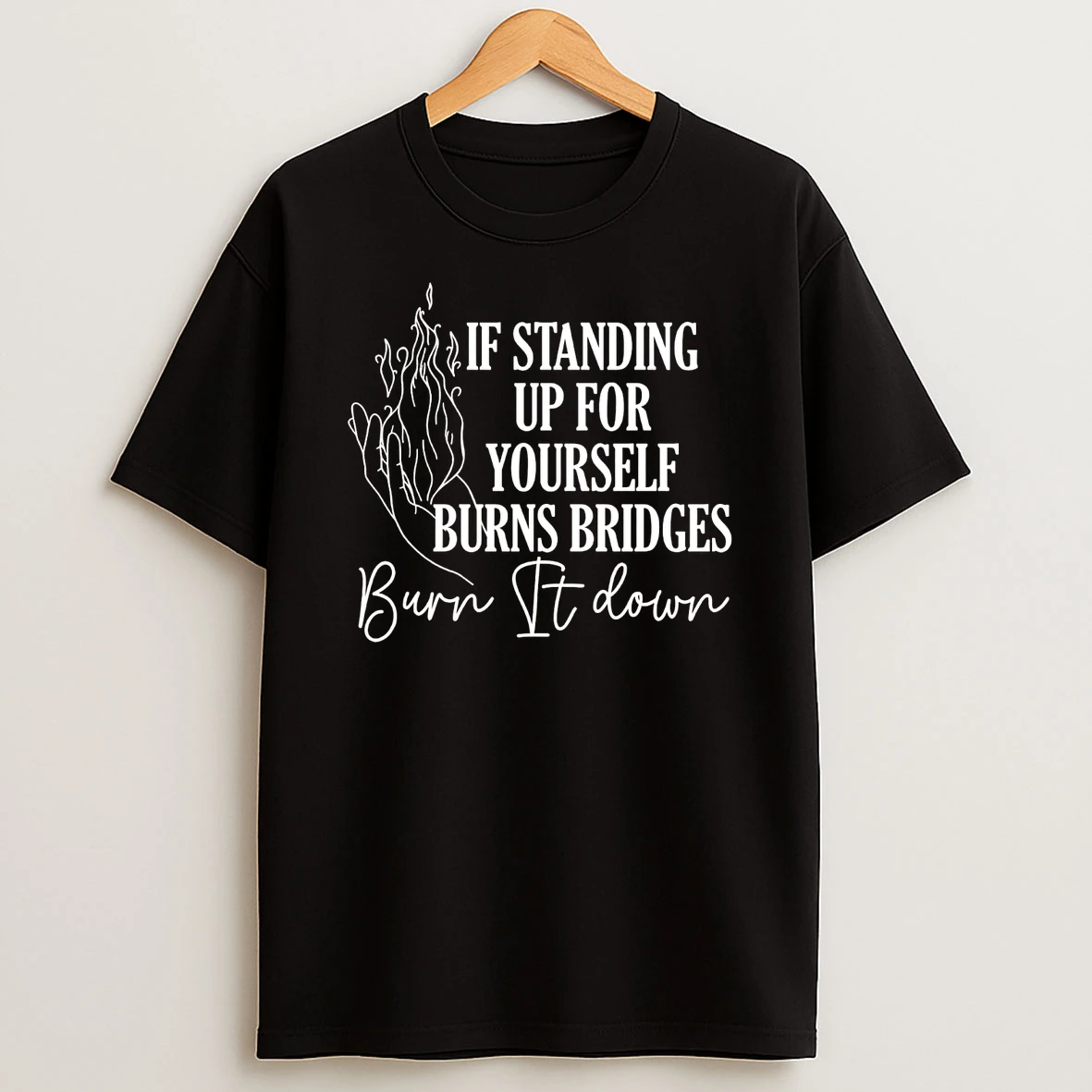 If Standing Up For Yourself Burns Bridges Burn It Down Shirts