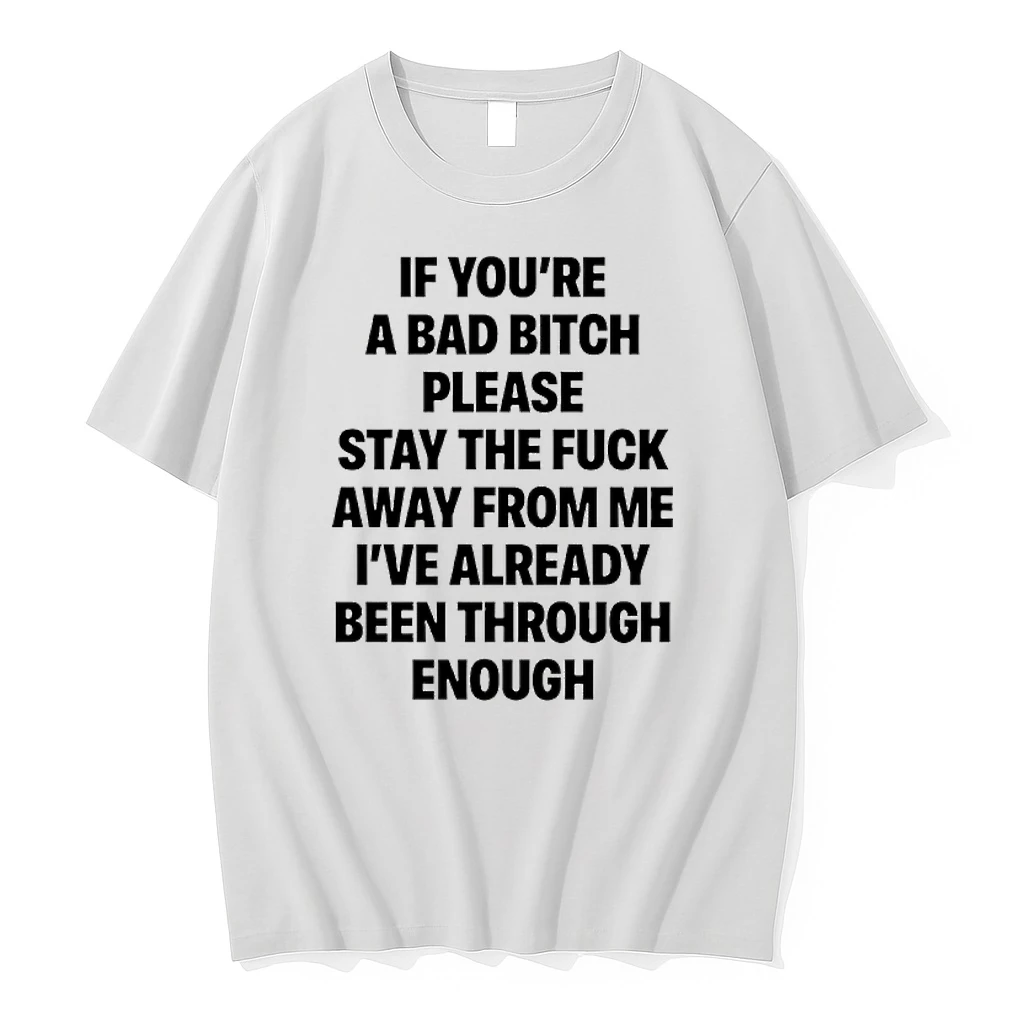 If Youre A Bad Bitch Please Stay The Fuck Away From Me Ive Already Been Through Enough Shirts