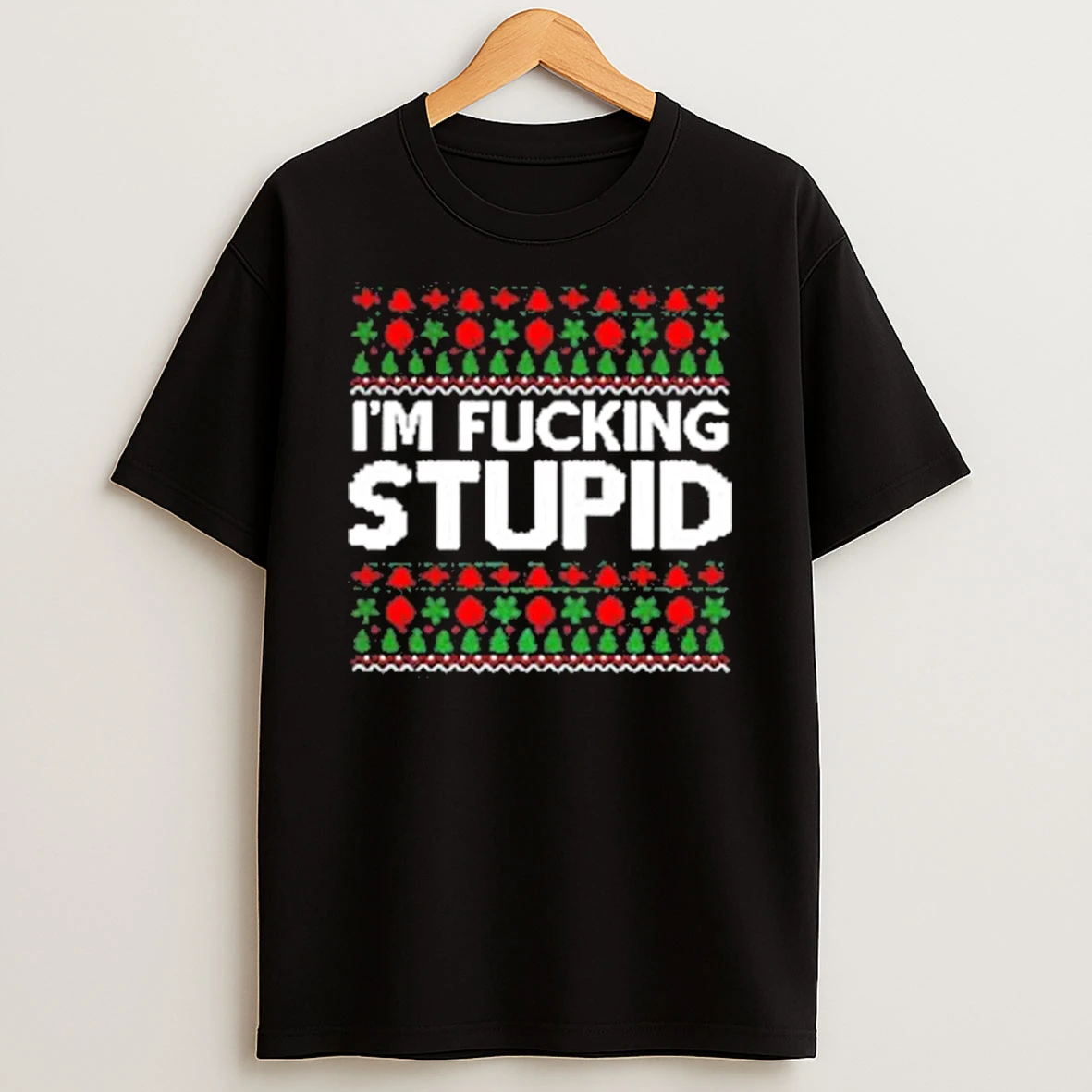 Im Fucking Stupid Ugly Christmas 2025 Shirts