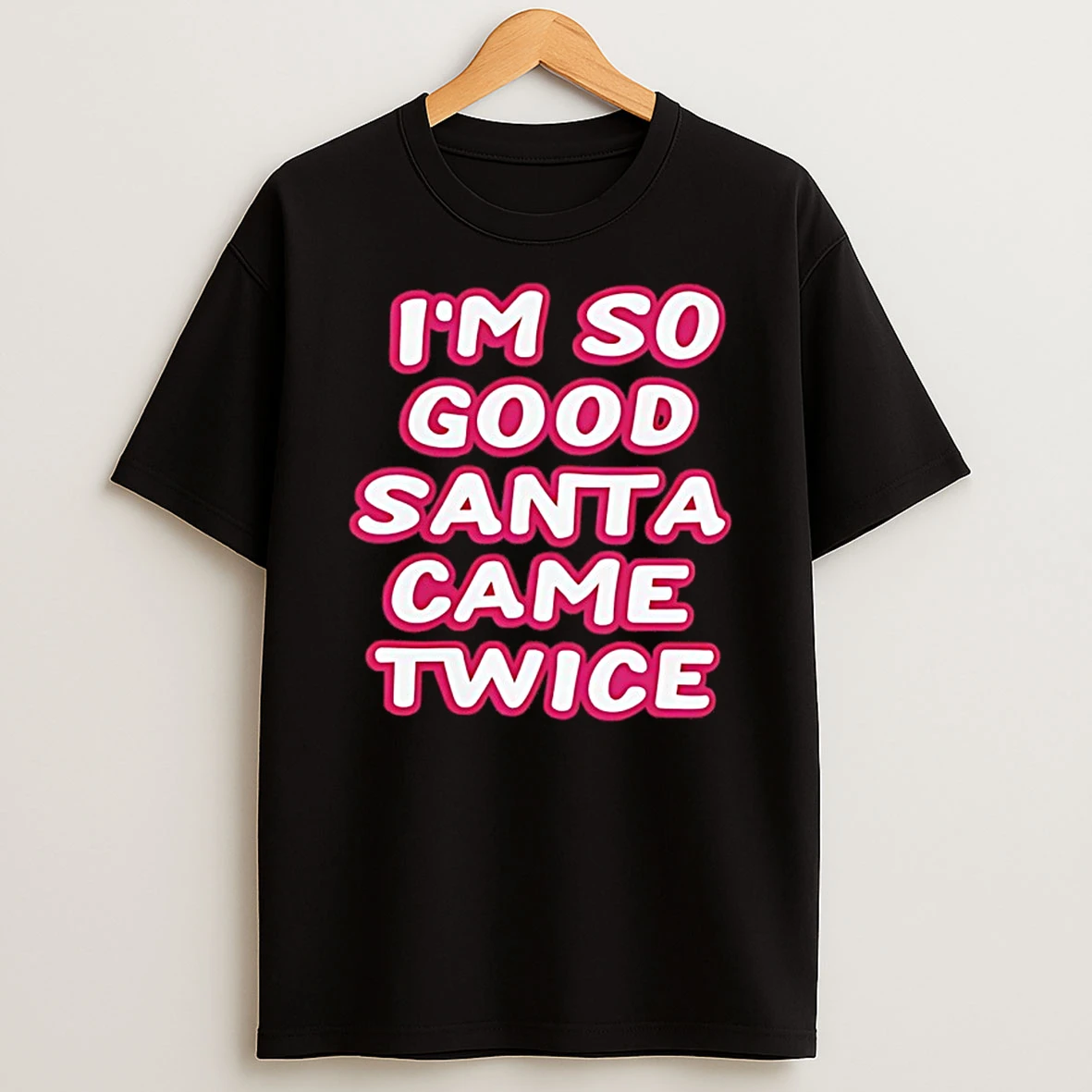 Im So Good Santa Came Twice Shirts