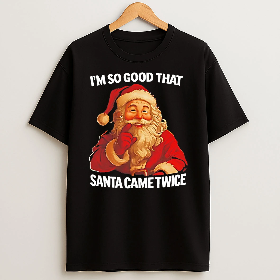 Im So Good That Santa Came Twice Shirts