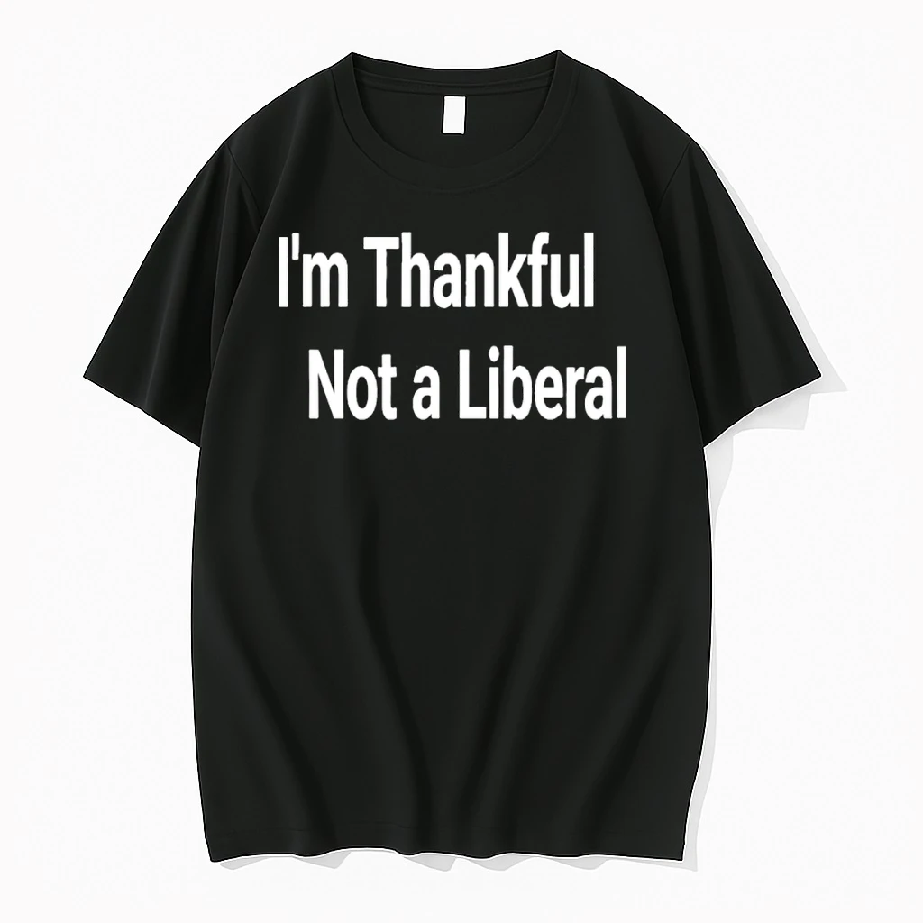 Im Thankful Im Not A Liberal 2025 Shirts