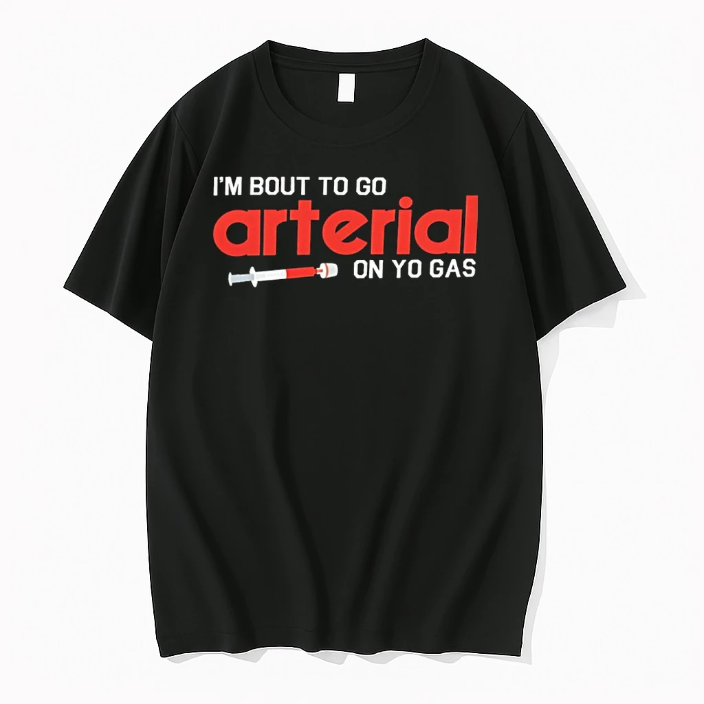 Im Bout To Go Arterial On Yo Gas Shirts