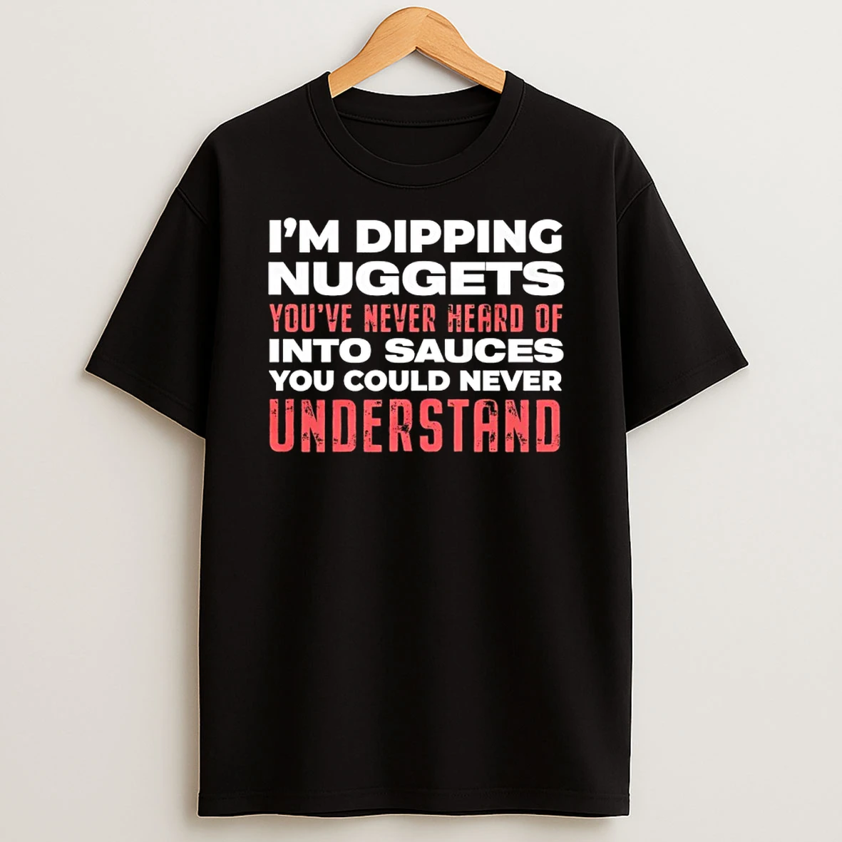 Im Dipping Nuggets Youve Never Heard Of Into Sauces Shirts