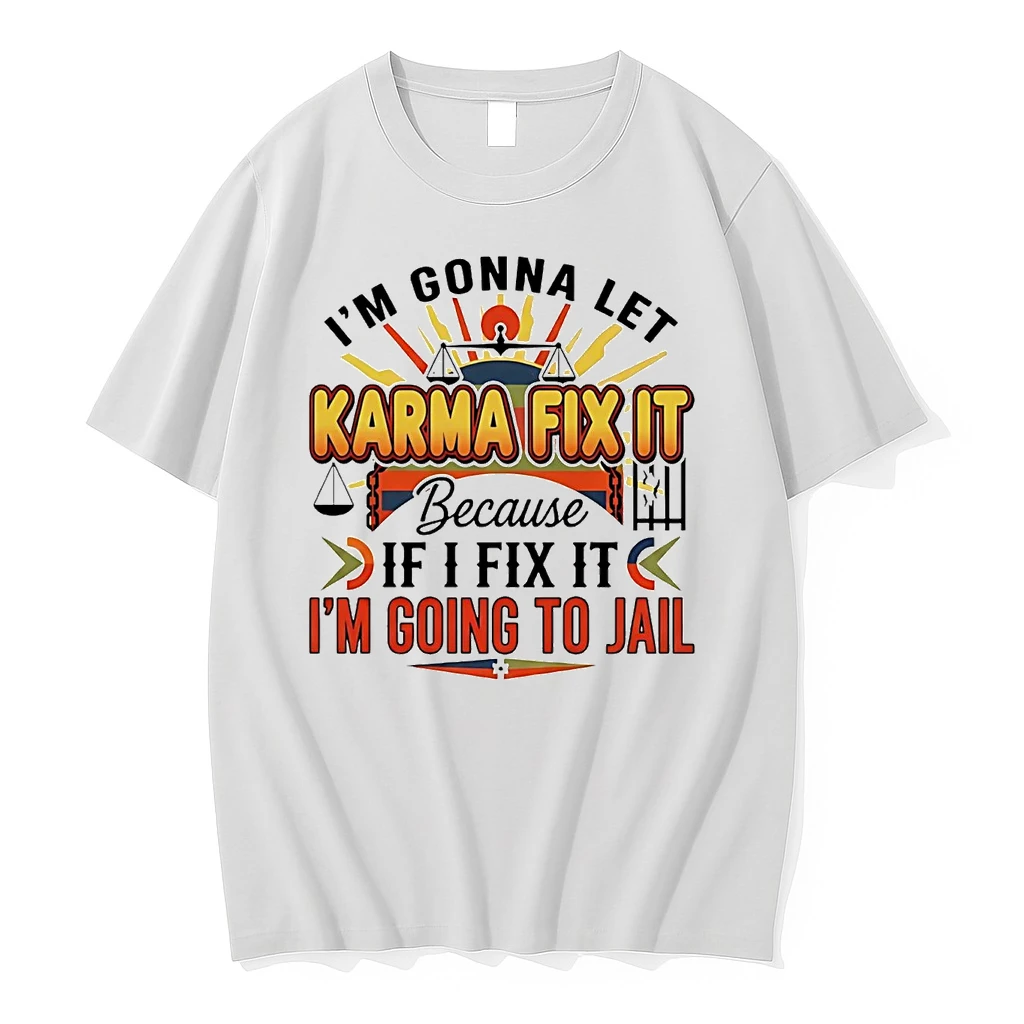 Im Gonna Let Karma Fix It Because If I Fix It Im Going Jail Shirts