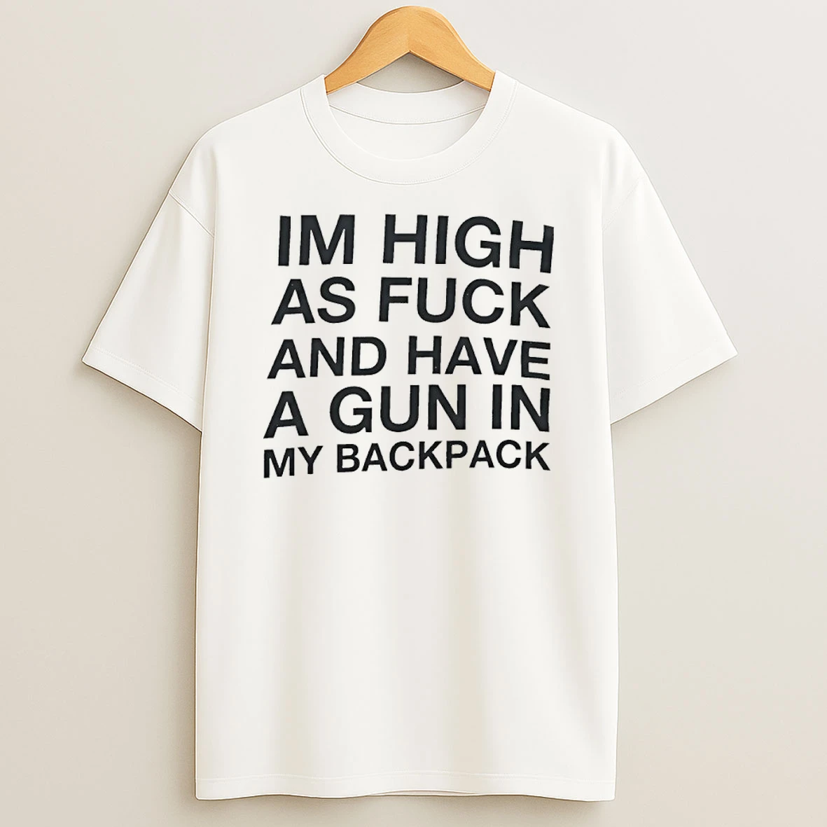 Im High As Fuck And Have A Gun In My Backpack Shirts