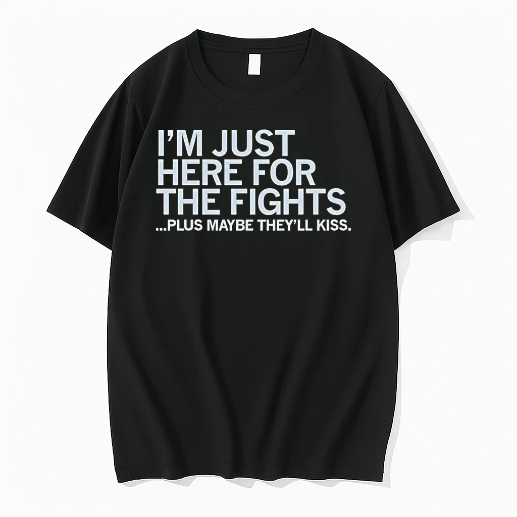 Im Just Here For The Fights Plus Maybe Theyll Kiss Shirts