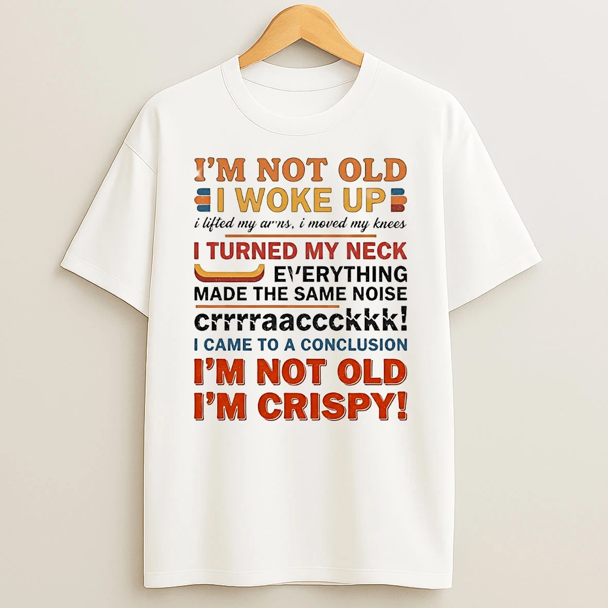 Im Not Old I Woke Up I Turned My Neck Im Not Old Im Crispy Shirts