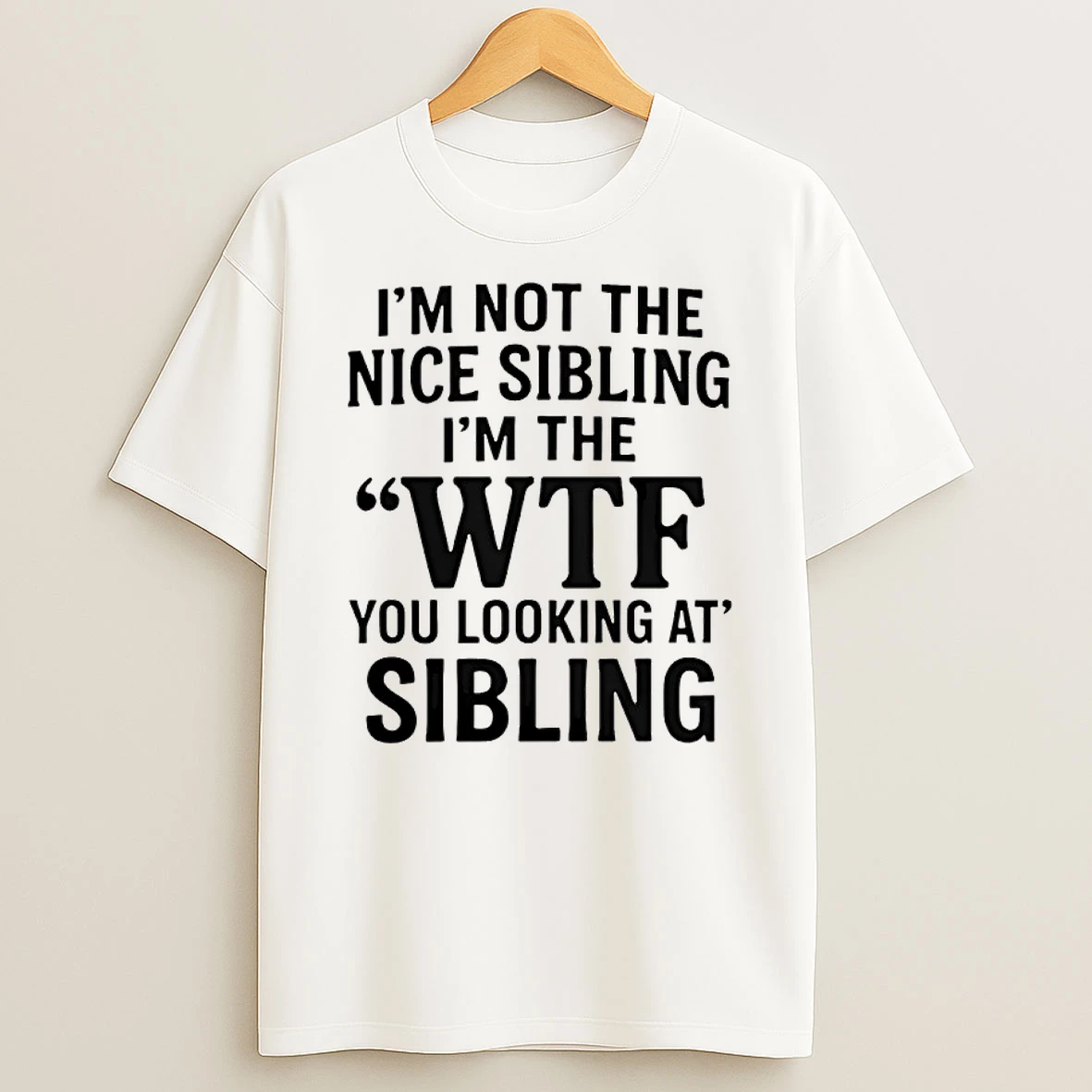 Im Not The Nice Sibling Im The Wtf You Looking At Sibling Shirts
