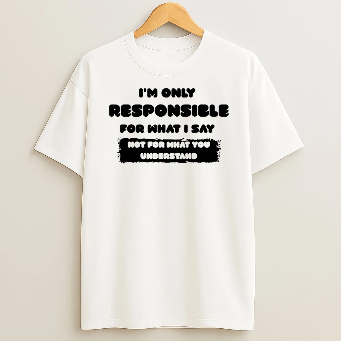 Im Only Responsible For What I Say Shirts