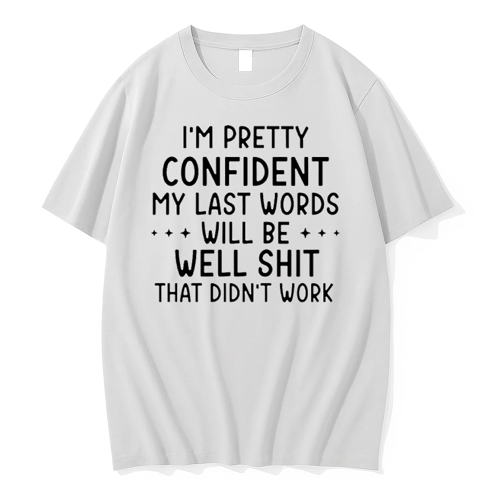 Im Pretty Confident My Last Words Will Be Well Shit That Didnt Work Shirts