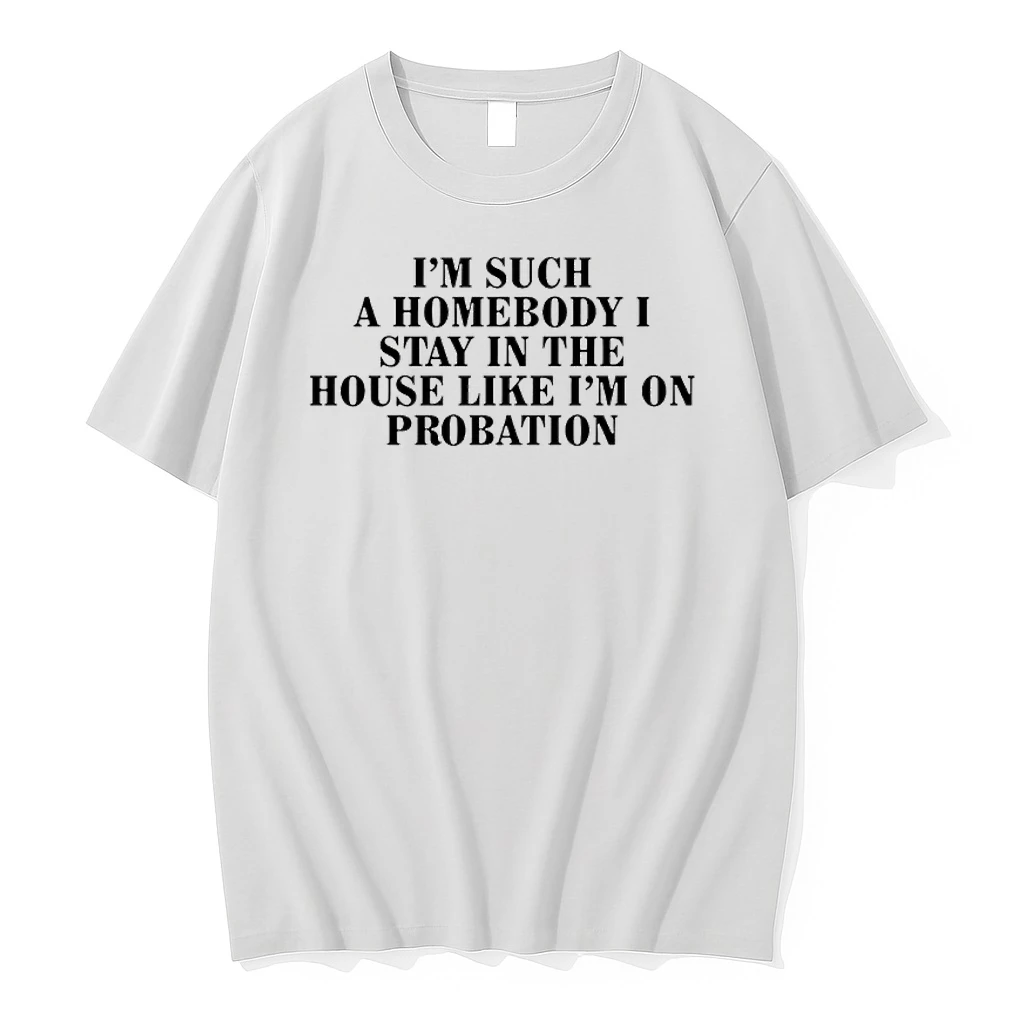 Im Such A Homebody I Stay In The House Like Im On Probation Shirts